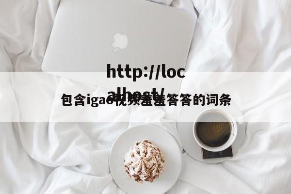 包含igao视频羞羞答答的词条