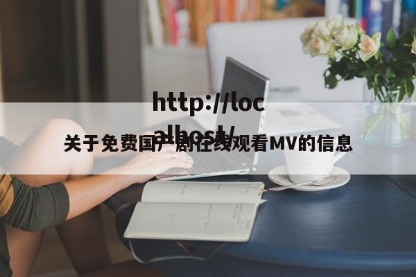关于免费国产剧在线观看MV的信息