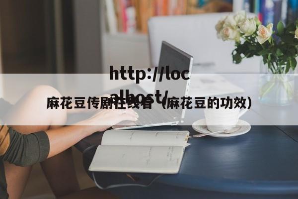 麻花豆传剧在线看（麻花豆的功效）