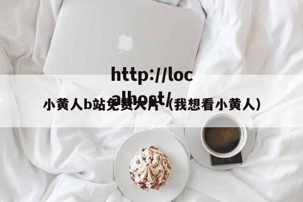 小黄人b站免费大片（我想看小黄人）