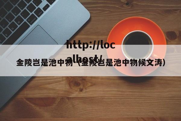 金陵岂是池中物（金陵岂是池中物候文涛）
